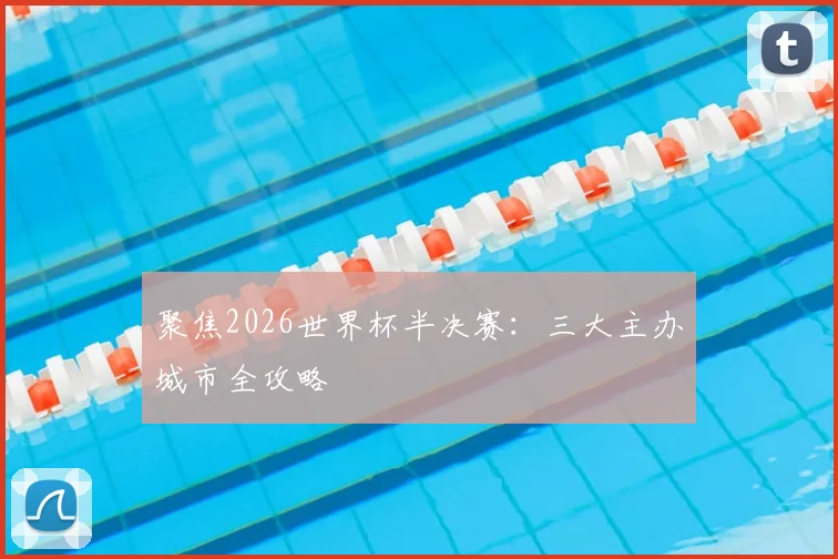 聚焦2026世界杯半决赛：三大主办城市全攻略
